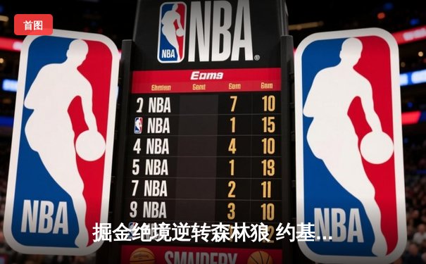 掘金绝境逆转森林狼 约基奇40+13率队拖入抢七