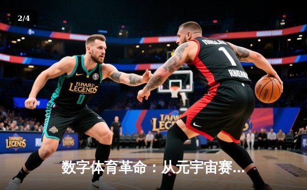 数字体育革命：从元宇宙赛场到AI教练，传统竞技如何破局新生？ - 2