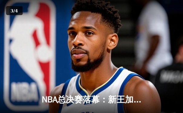 NBA总决赛落幕：新王加冕，年轻核心率队逆转夺冠创历史 - 3
