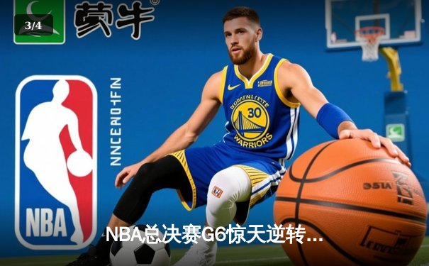 NBA总决赛G6惊天逆转：詹姆斯40分三双助湖人卫冕冠军 - 3
