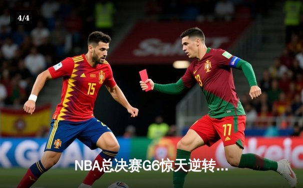 NBA总决赛G6惊天逆转：詹姆斯40分三双助湖人卫冕冠军 - 4