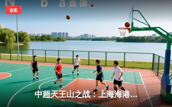 中超天王山之战：上海海港3-2逆转山东泰山，武磊梅开二度助队登顶