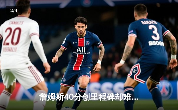 詹姆斯40分创里程碑却难救主 湖人加时惜败凯尔特人延续客场魔咒 - 2