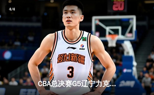 CBA总决赛G5辽宁力克广东夺赛点 赵继伟24+11张镇麟关键三分定乾坤 - 4