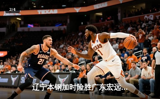 辽宁本钢加时险胜广东宏远，赵继伟35分导演逆转好戏 - 2