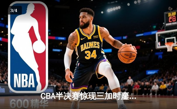 CBA半决赛惊现三加时鏖战 辽宁本钢逆转广东宏远夺赛点 - 3