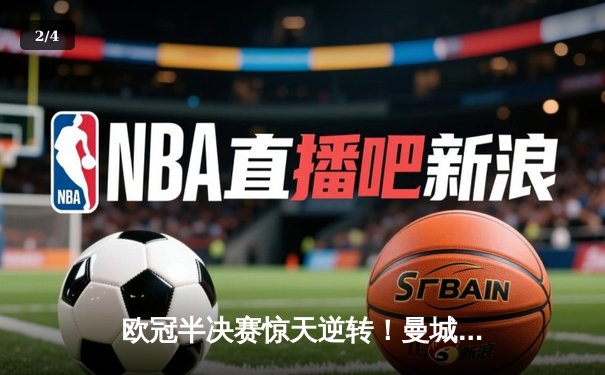 欧冠半决赛惊天逆转！曼城3-2绝杀拜仁，哈兰德双响创纪录 - 2
