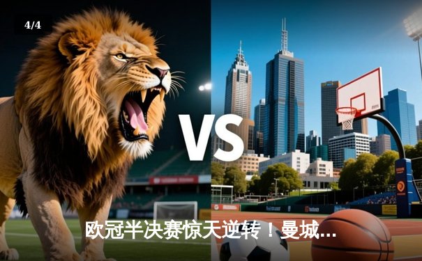 欧冠半决赛惊天逆转！曼城3-2绝杀拜仁，哈兰德双响创纪录 - 4