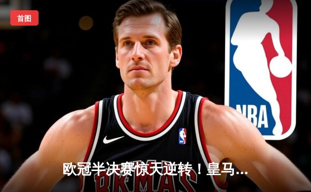 欧冠半决赛惊天逆转！皇马3-1淘汰拜仁，凯恩哑火维尼修斯造两球